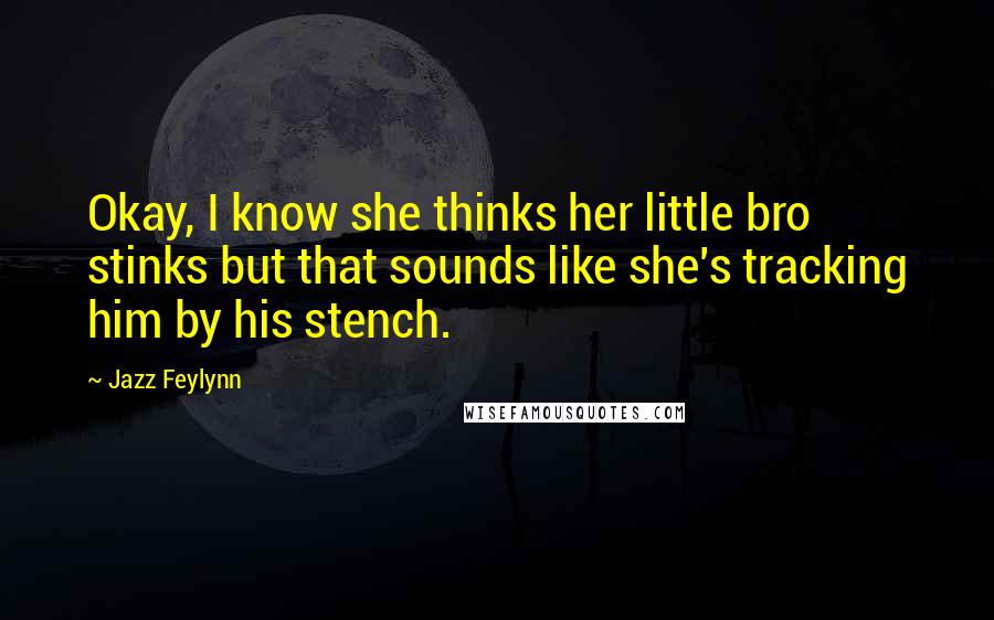 Jazz Feylynn Quotes: Okay, I know she thinks her little bro stinks but that sounds like she's tracking him by his stench.