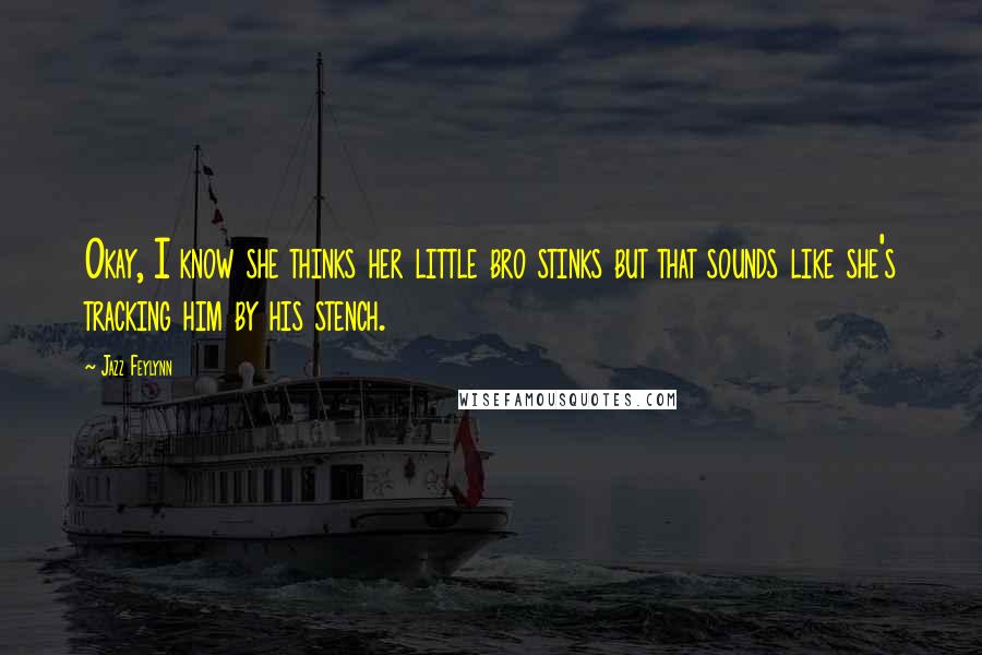 Jazz Feylynn Quotes: Okay, I know she thinks her little bro stinks but that sounds like she's tracking him by his stench.