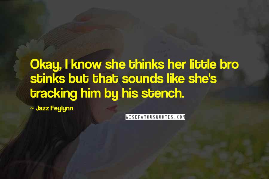 Jazz Feylynn Quotes: Okay, I know she thinks her little bro stinks but that sounds like she's tracking him by his stench.