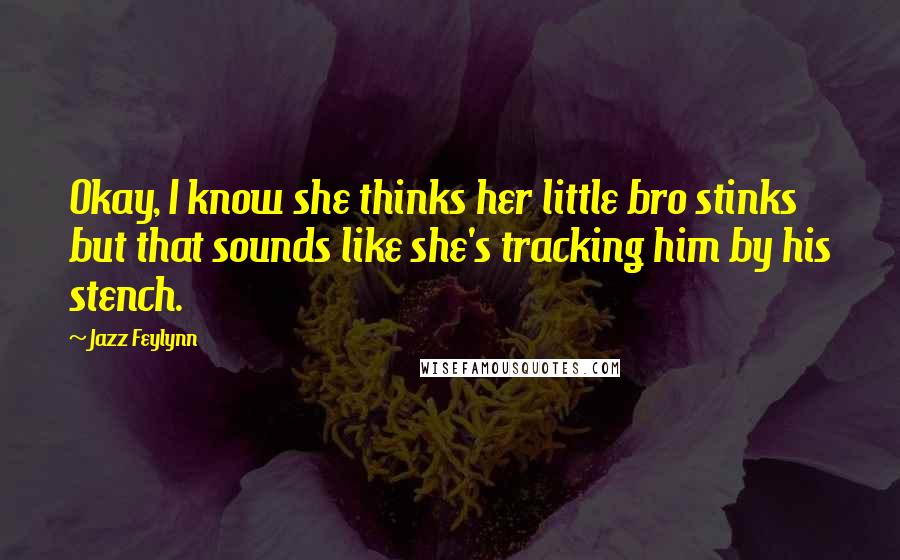 Jazz Feylynn Quotes: Okay, I know she thinks her little bro stinks but that sounds like she's tracking him by his stench.