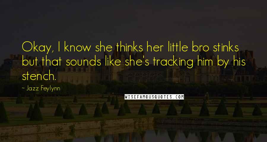 Jazz Feylynn Quotes: Okay, I know she thinks her little bro stinks but that sounds like she's tracking him by his stench.