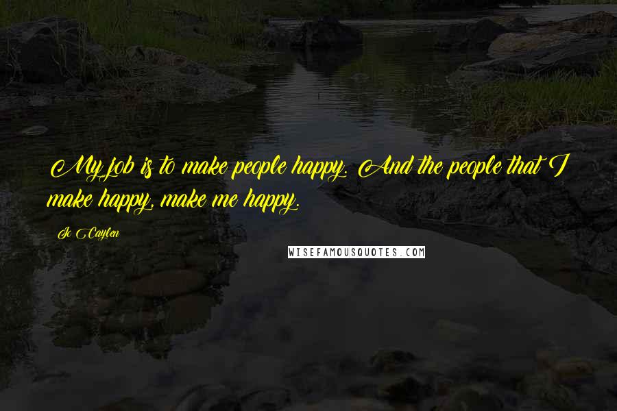 Jc Caylen Quotes: My job is to make people happy. And the people that I make happy, make me happy.