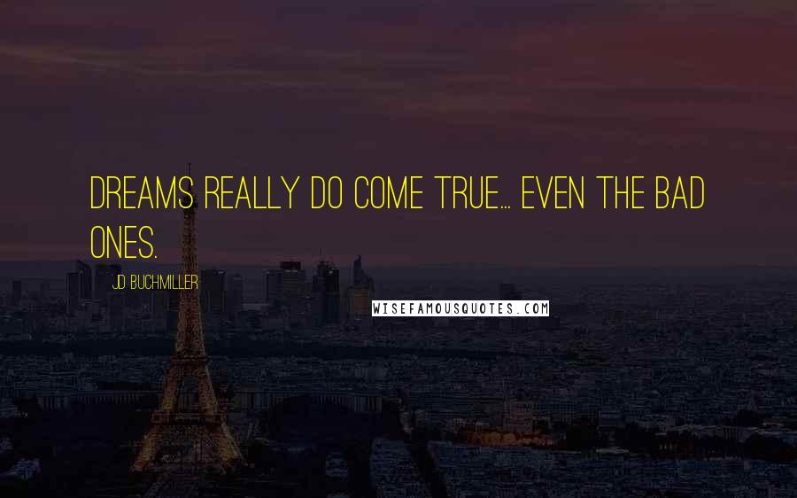 JD Buchmiller Quotes: Dreams really do come true... even the bad ones.