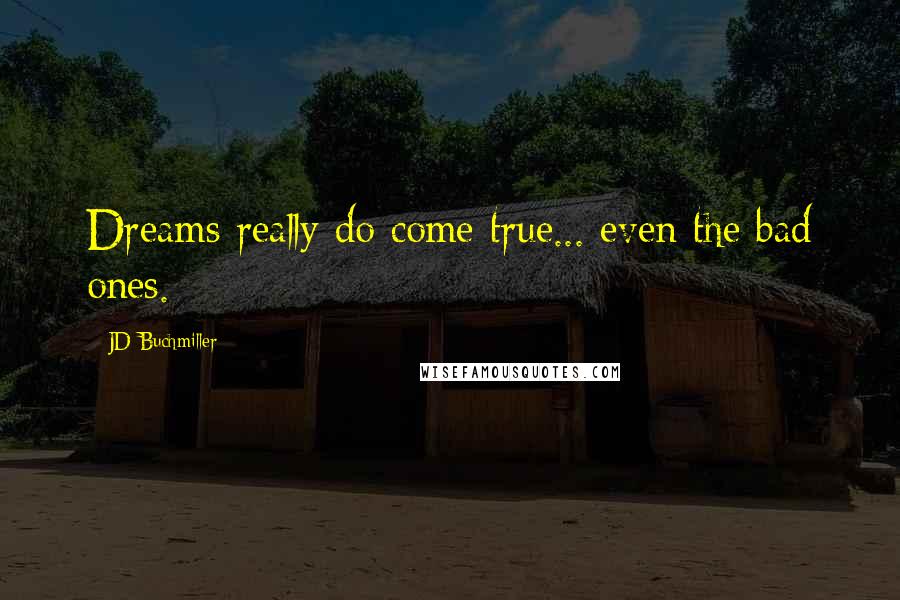 JD Buchmiller Quotes: Dreams really do come true... even the bad ones.