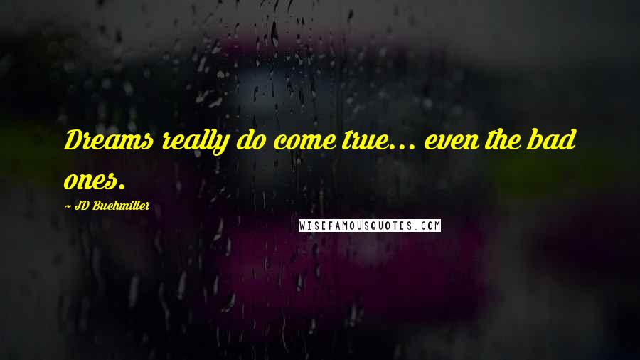 JD Buchmiller Quotes: Dreams really do come true... even the bad ones.