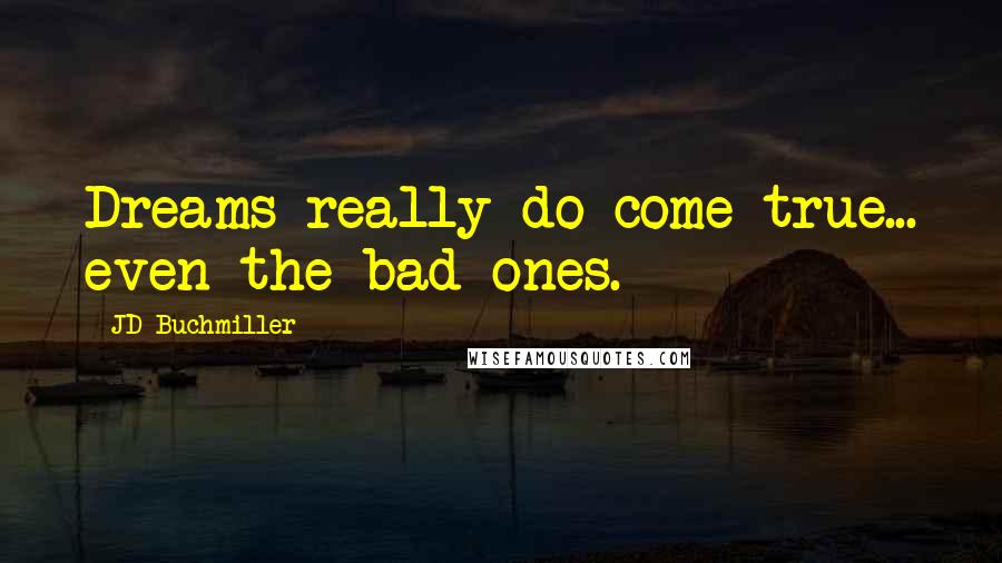 JD Buchmiller Quotes: Dreams really do come true... even the bad ones.