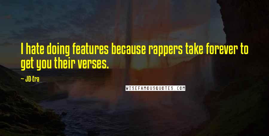 JD Era Quotes: I hate doing features because rappers take forever to get you their verses.
