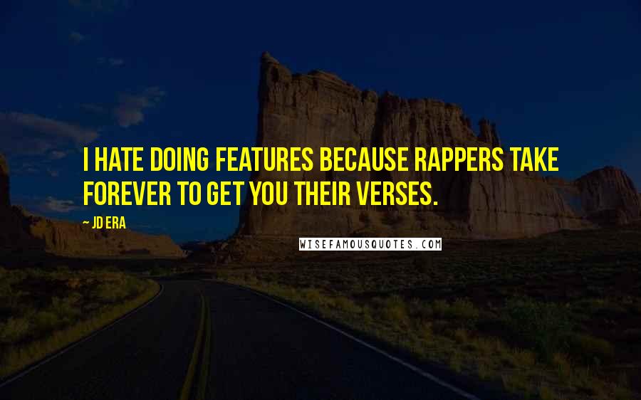 JD Era Quotes: I hate doing features because rappers take forever to get you their verses.