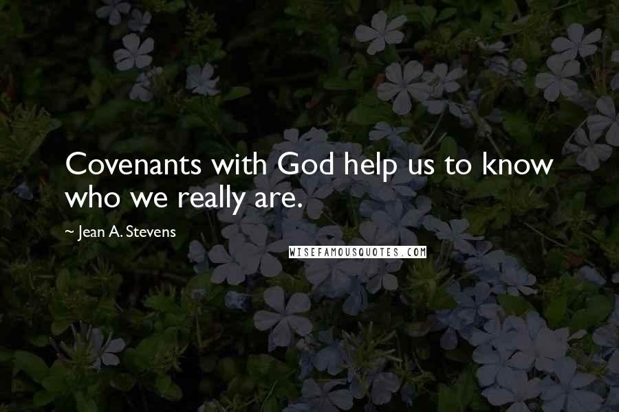 Jean A. Stevens Quotes: Covenants with God help us to know who we really are.