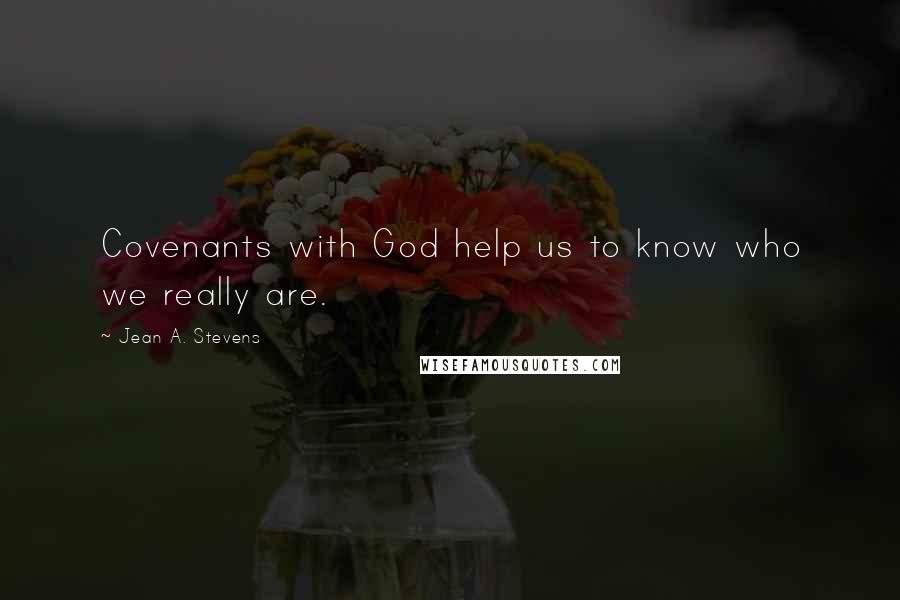 Jean A. Stevens Quotes: Covenants with God help us to know who we really are.