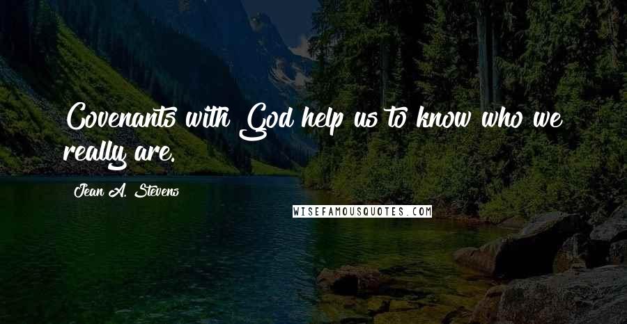 Jean A. Stevens Quotes: Covenants with God help us to know who we really are.