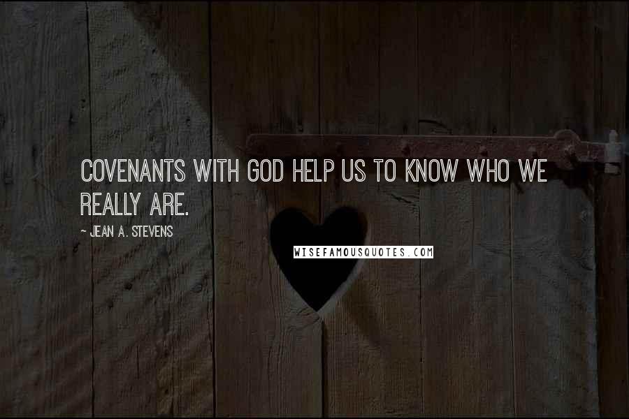 Jean A. Stevens Quotes: Covenants with God help us to know who we really are.