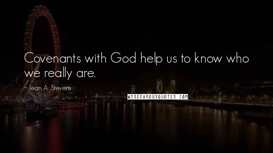 Jean A. Stevens Quotes: Covenants with God help us to know who we really are.