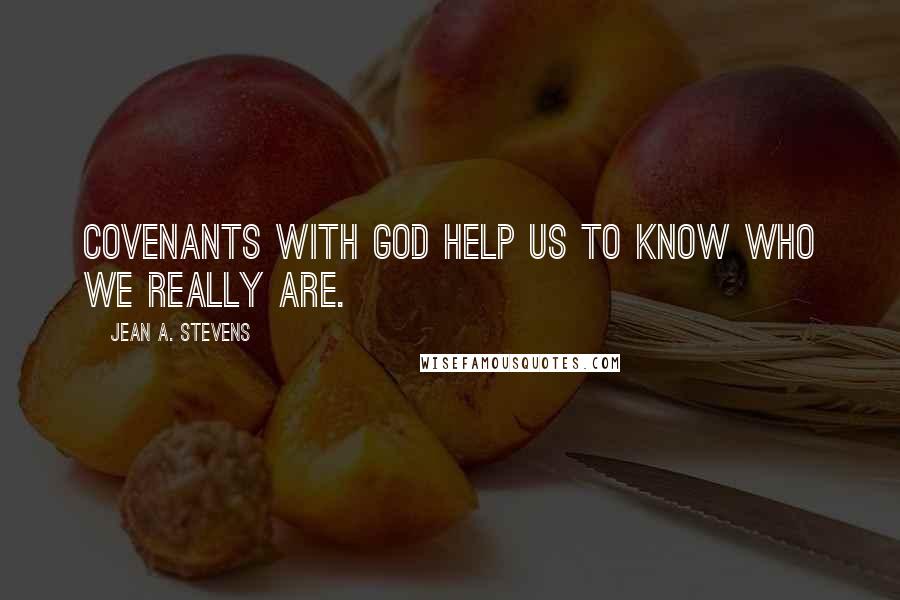 Jean A. Stevens Quotes: Covenants with God help us to know who we really are.