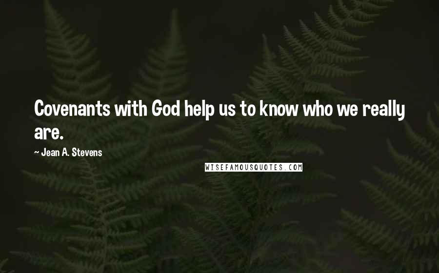 Jean A. Stevens Quotes: Covenants with God help us to know who we really are.