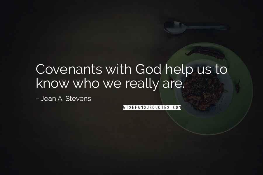 Jean A. Stevens Quotes: Covenants with God help us to know who we really are.