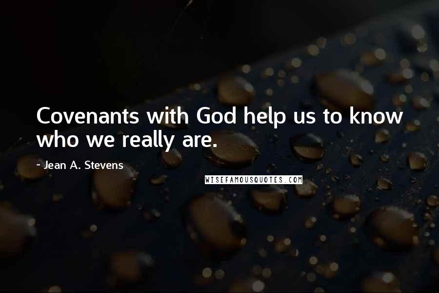 Jean A. Stevens Quotes: Covenants with God help us to know who we really are.