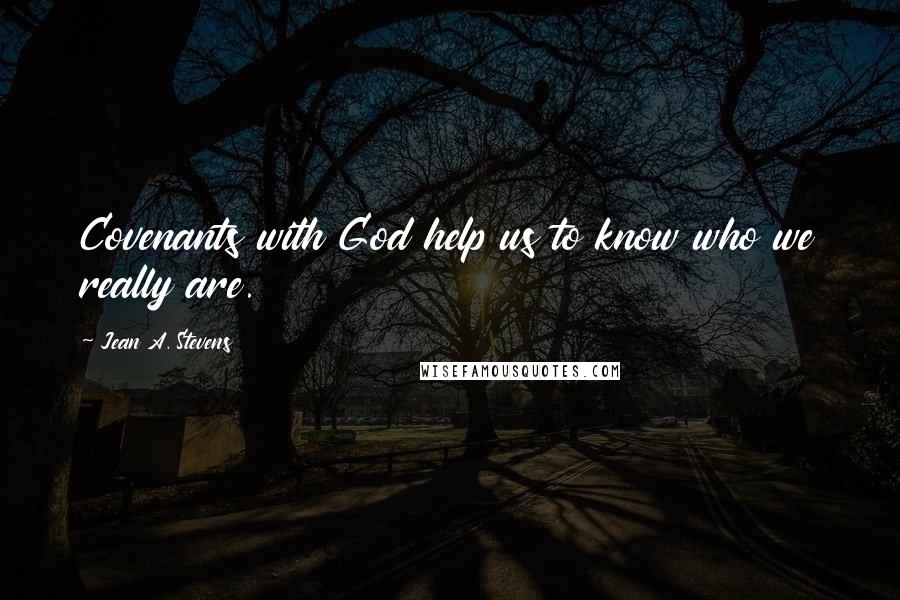 Jean A. Stevens Quotes: Covenants with God help us to know who we really are.