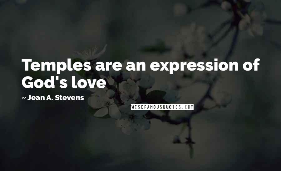 Jean A. Stevens Quotes: Temples are an expression of God's love