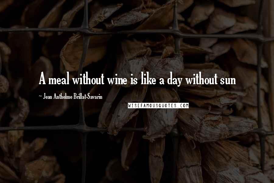 Jean Anthelme Brillat-Savarin Quotes: A meal without wine is like a day without sun