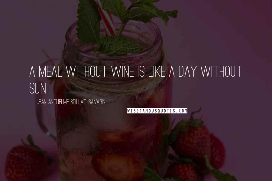 Jean Anthelme Brillat-Savarin Quotes: A meal without wine is like a day without sun