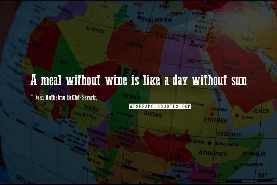 Jean Anthelme Brillat-Savarin Quotes: A meal without wine is like a day without sun