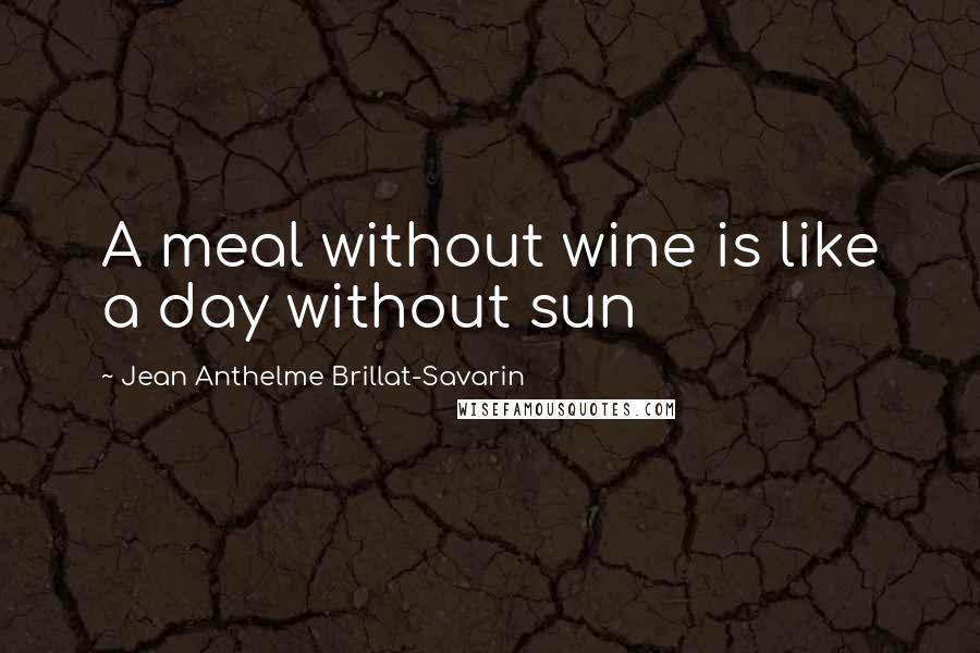 Jean Anthelme Brillat-Savarin Quotes: A meal without wine is like a day without sun