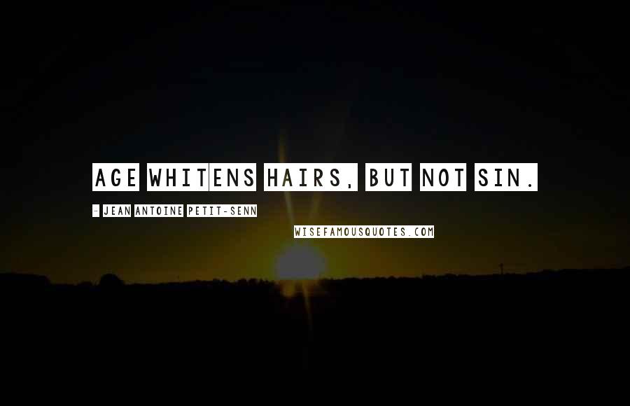 Jean Antoine Petit-Senn Quotes: Age whitens hairs, but not sin.