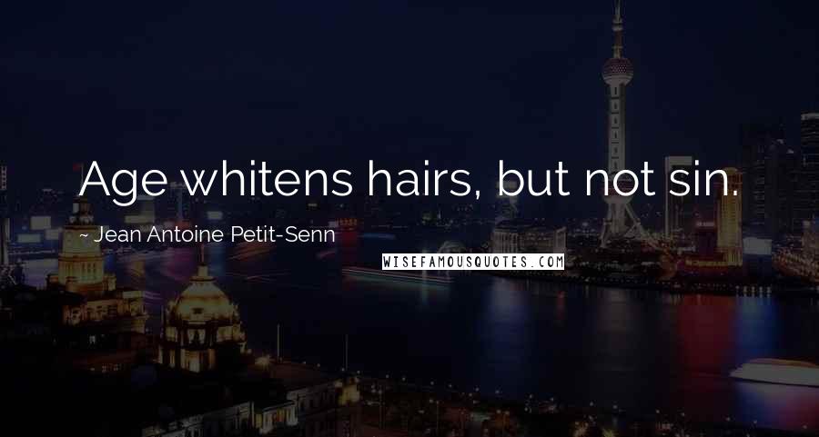 Jean Antoine Petit-Senn Quotes: Age whitens hairs, but not sin.