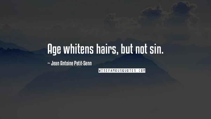 Jean Antoine Petit-Senn Quotes: Age whitens hairs, but not sin.