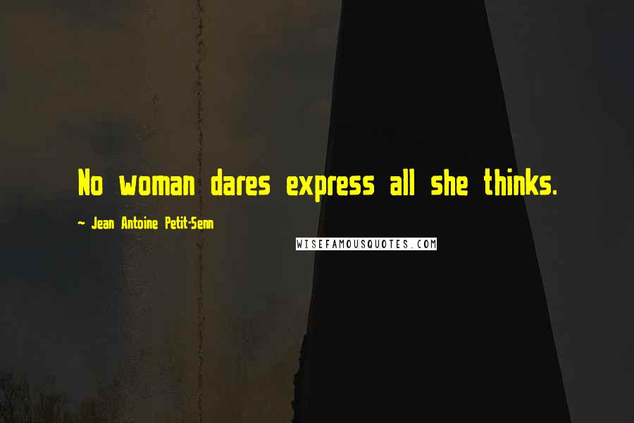 Jean Antoine Petit-Senn Quotes: No woman dares express all she thinks.