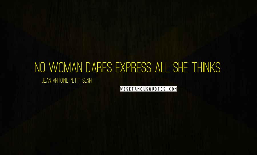 Jean Antoine Petit-Senn Quotes: No woman dares express all she thinks.