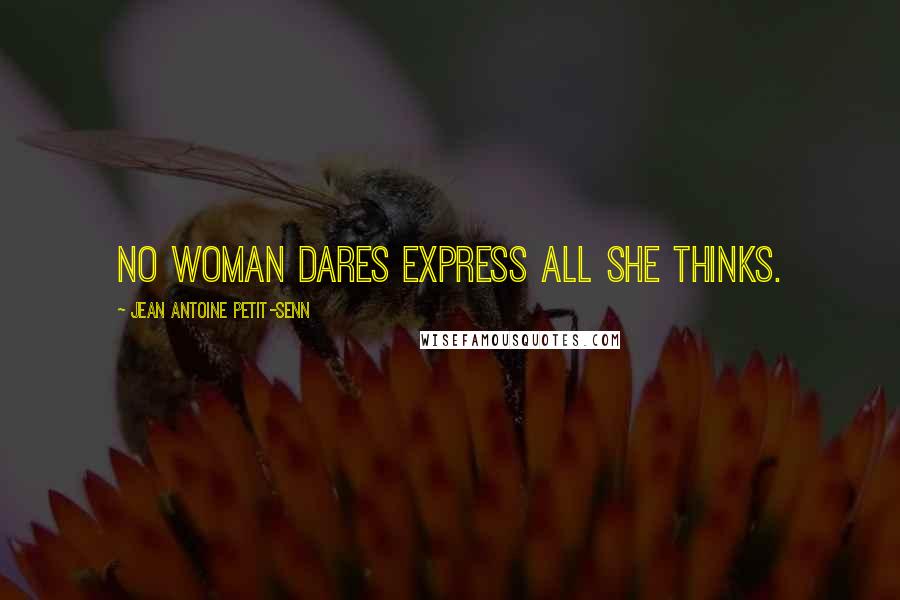 Jean Antoine Petit-Senn Quotes: No woman dares express all she thinks.