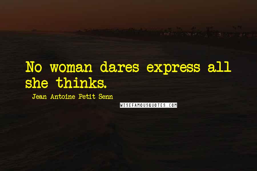 Jean Antoine Petit-Senn Quotes: No woman dares express all she thinks.