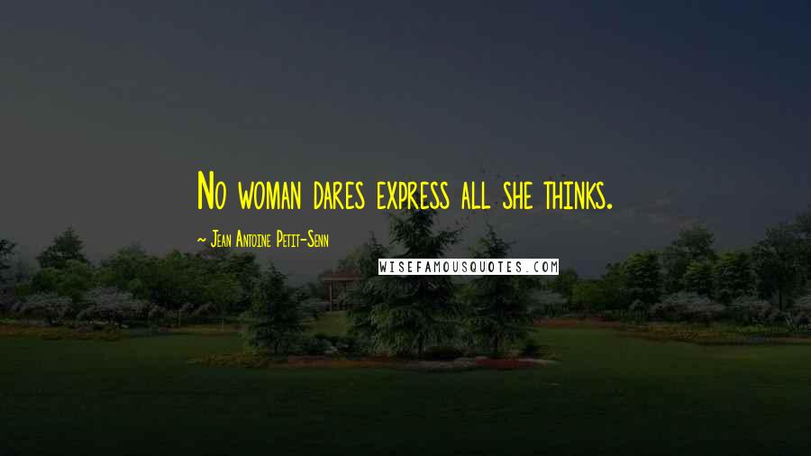 Jean Antoine Petit-Senn Quotes: No woman dares express all she thinks.