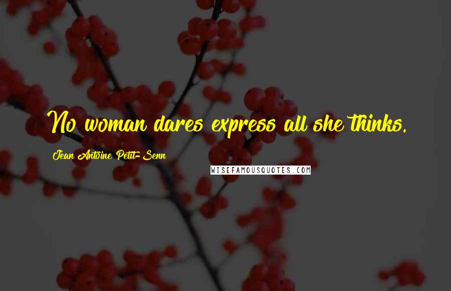 Jean Antoine Petit-Senn Quotes: No woman dares express all she thinks.