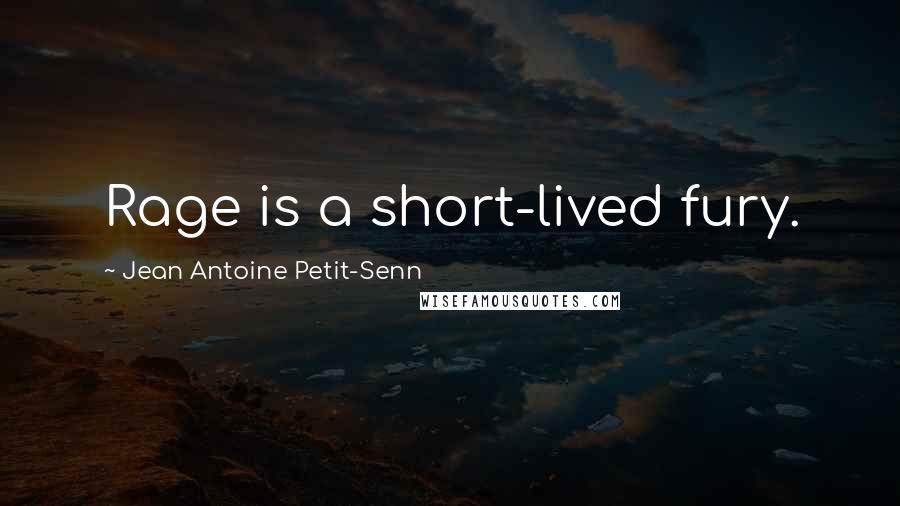 Jean Antoine Petit-Senn Quotes: Rage is a short-lived fury.