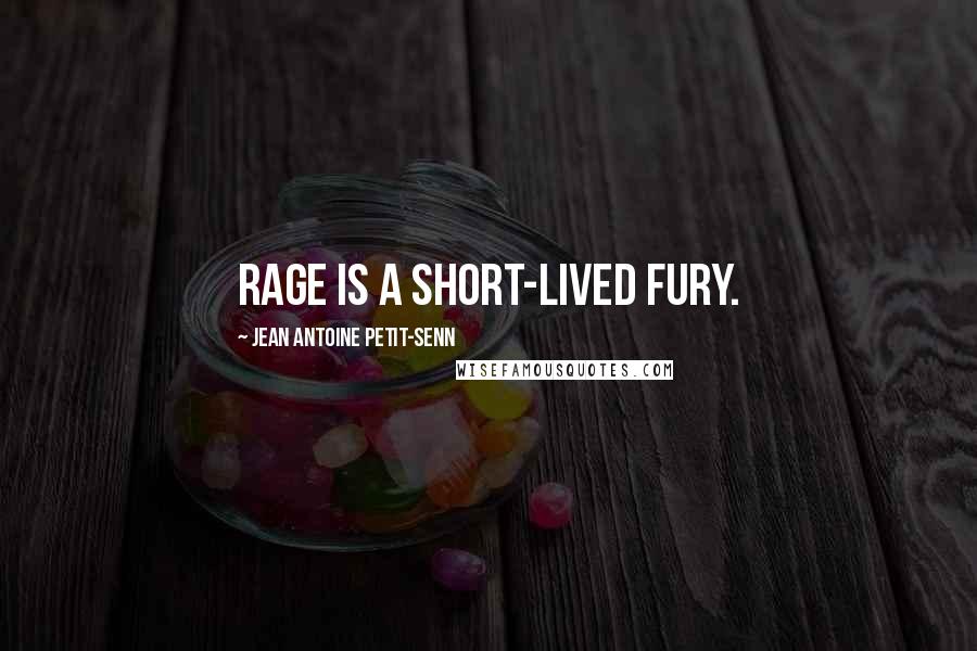 Jean Antoine Petit-Senn Quotes: Rage is a short-lived fury.