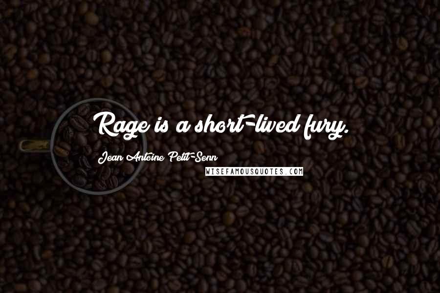 Jean Antoine Petit-Senn Quotes: Rage is a short-lived fury.