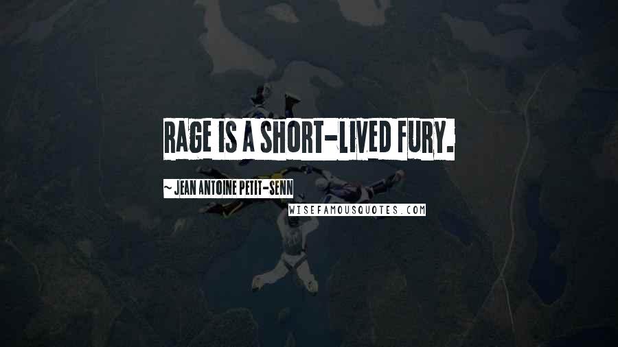 Jean Antoine Petit-Senn Quotes: Rage is a short-lived fury.