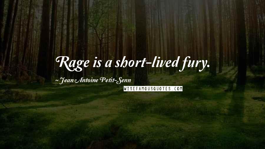 Jean Antoine Petit-Senn Quotes: Rage is a short-lived fury.