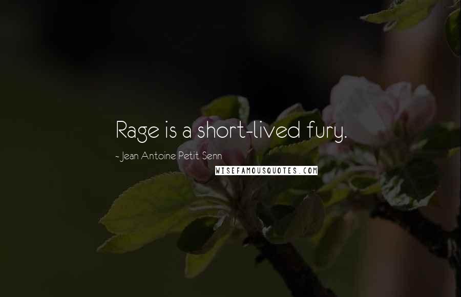 Jean Antoine Petit-Senn Quotes: Rage is a short-lived fury.