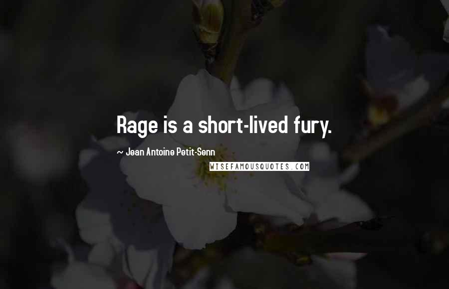 Jean Antoine Petit-Senn Quotes: Rage is a short-lived fury.