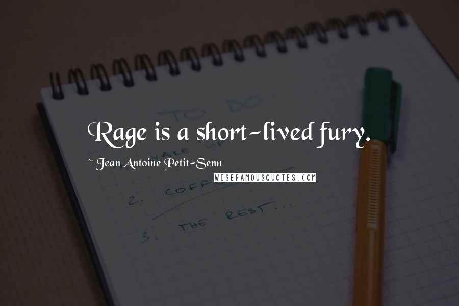 Jean Antoine Petit-Senn Quotes: Rage is a short-lived fury.