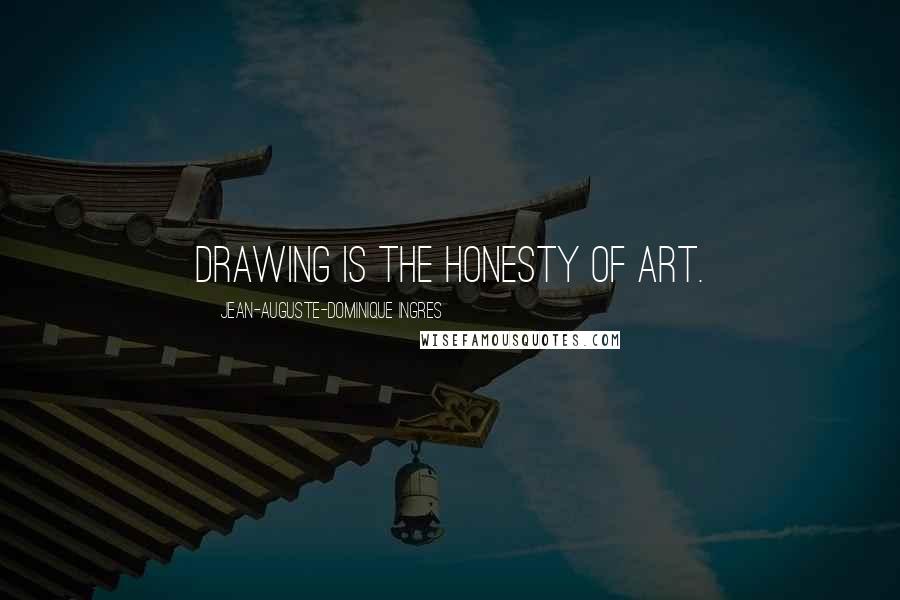 Jean-Auguste-Dominique Ingres Quotes: Drawing is the honesty of art.