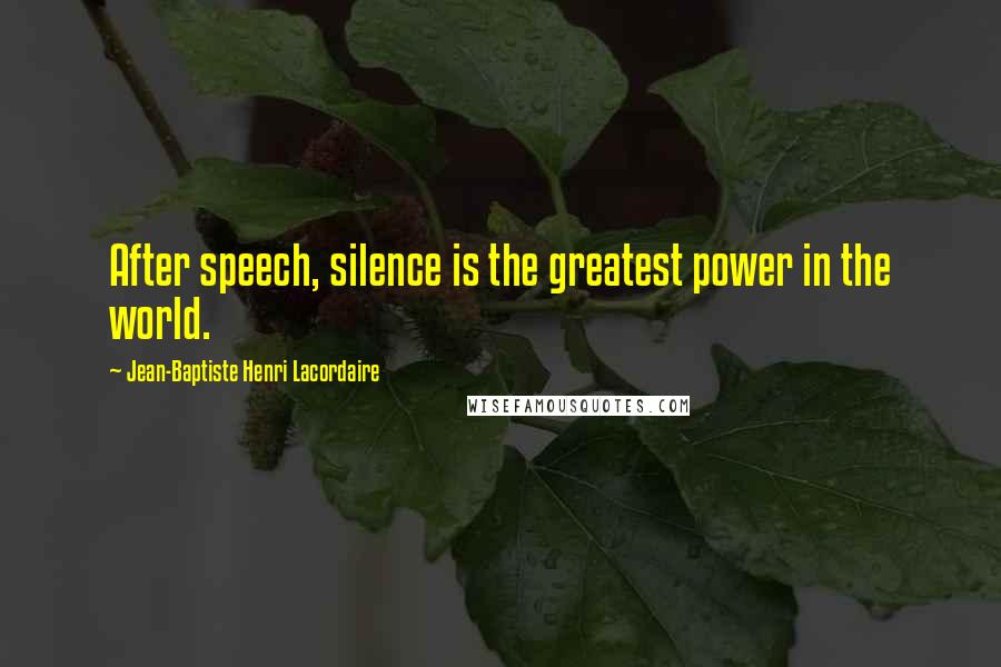 Jean-Baptiste Henri Lacordaire Quotes: After speech, silence is the greatest power in the world.