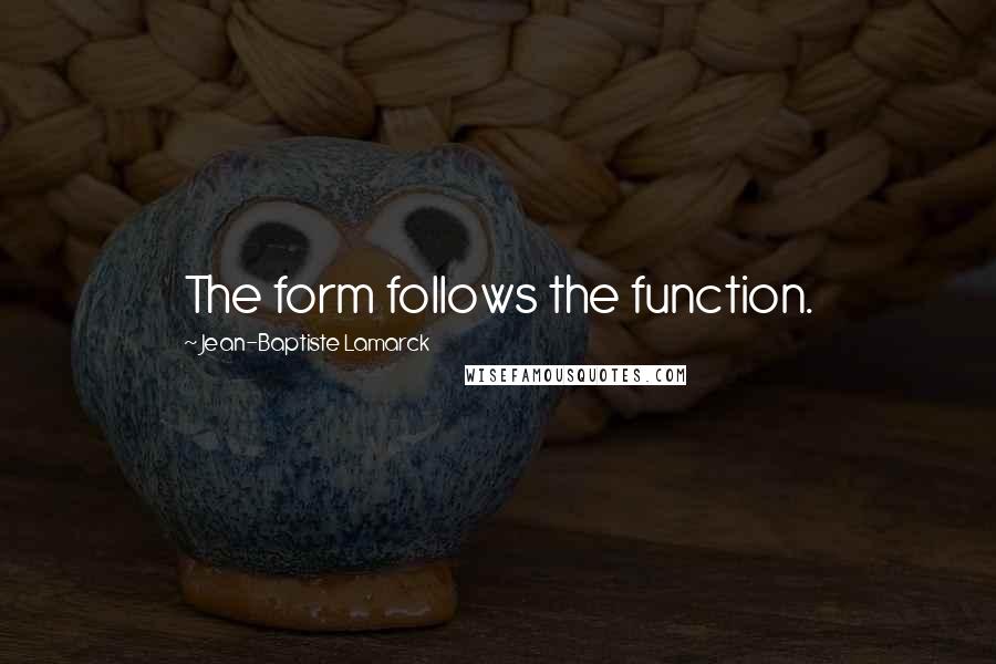 Jean-Baptiste Lamarck Quotes: The form follows the function.