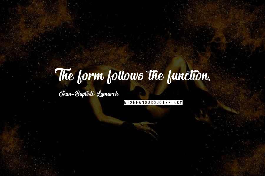 Jean-Baptiste Lamarck Quotes: The form follows the function.