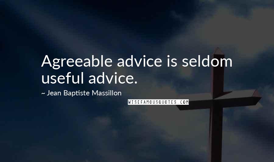 Jean Baptiste Massillon Quotes: Agreeable advice is seldom useful advice.