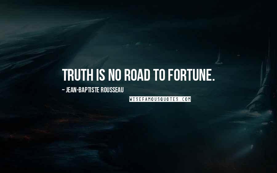 Jean-Baptiste Rousseau Quotes: Truth is no road to fortune.